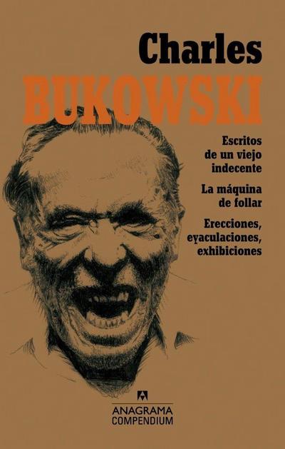 Charles Bukowski : Escritos de un viejo indecente ; La máquina de follar ; Erecciones, eyaculaciones, exhibiciones