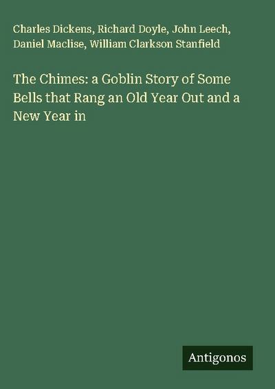 The Chimes: a Goblin Story of Some Bells that Rang an Old Year Out and a New Year in