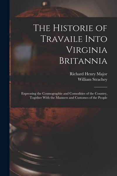 The Historie of Travaile Into Virginia Britannia: Expressing the Cosmographie and Comodities of the Country, Togither With the Manners and Customes of