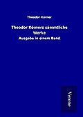 Theodor Körners sämmtliche Werke