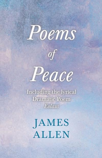 Poems of Peace - Including the lyrical Dramatic Poem Eolaus
