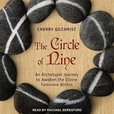 The Circle of Nine Lib/E: An Archetypal Journey to Awaken the Divine Feminine Within
