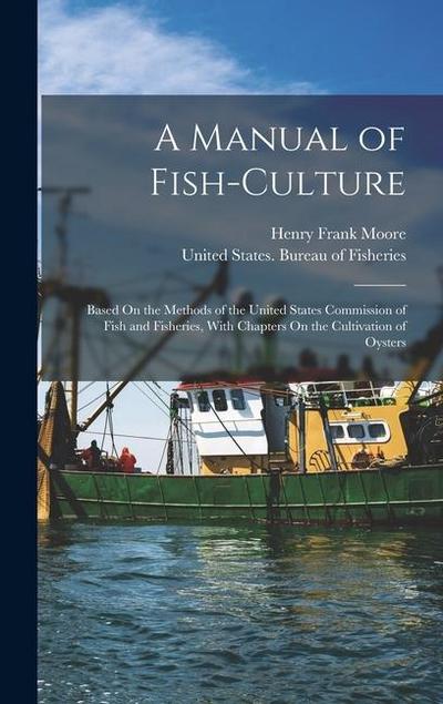 A Manual of Fish-Culture: Based On the Methods of the United States Commission of Fish and Fisheries, With Chapters On the Cultivation of Oyster
