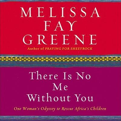 There Is No Me Without You Lib/E: One Woman’s Odyssey to Rescue Africa’s Children