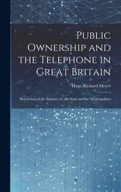 Public Ownership and the Telephone in Great Britain: Restriction of the Industry by the State and the Municipalities