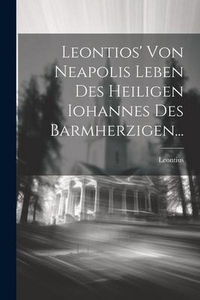 Leontios’ Von Neapolis Leben Des Heiligen Iohannes Des Barmherzigen...