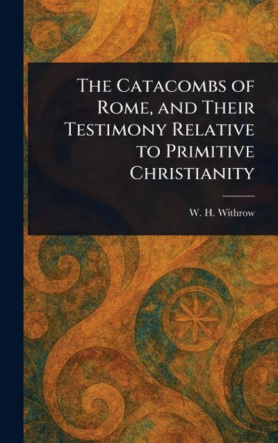 The Catacombs of Rome, and Their Testimony Relative to Primitive Christianity