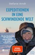 Expeditionen in eine schwindende Welt: Wie das Abschmelzen der Polkappen unseren Planeten für immer verändern wird | Mit einem Vorwort von Sven Plöger