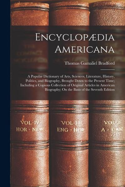 Encyclopædia Americana: A Popular Dictionary of Arts, Sciences, Literature, History, Politics, and Biography, Brought Down to the Present Time