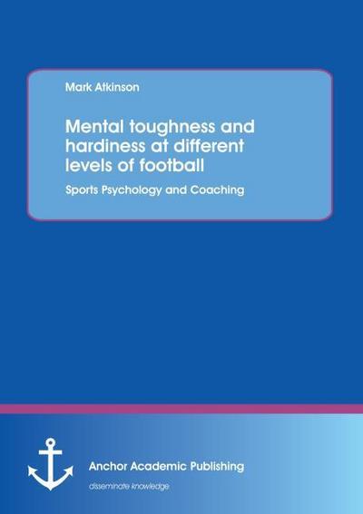 Mental toughness and hardiness at different levels of football.Sports Psychology and Coaching.