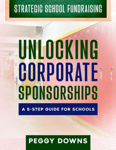 Unlocking Corporate Sponsorships (Strategic School Fundraising)