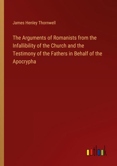 The Arguments of Romanists from the Infallibility of the Church and the Testimony of the Fathers in Behalf of the Apocrypha