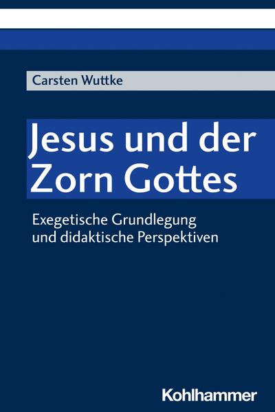 Jesus und der Zorn Gottes: Exegetische Grundlegung und didaktische Perspektiven