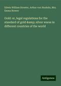 Gold: or, legal regulations for the standard of gold & silver wares in different countries of the world