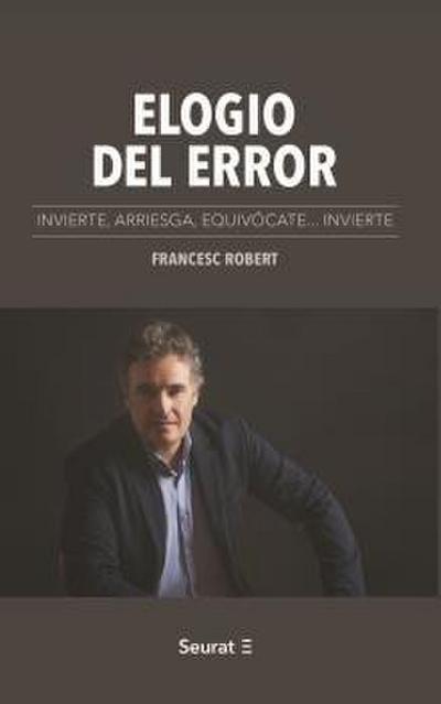 Elogio del error : invierte, arriesga, equivócate-- invierte