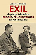 EXIL als geistige Lebensform: Brecht + Feuchtwanger. Ein Arbeitsbündnis