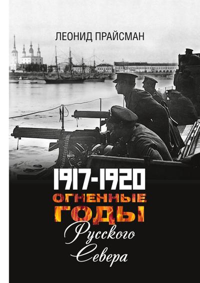 1917-1920. Ognennye gody Russkogo Severa