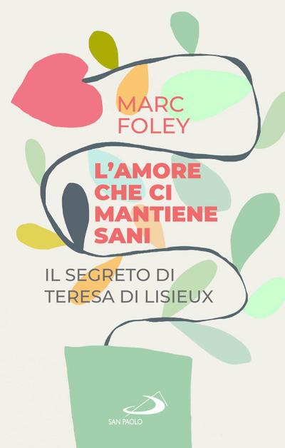 L’ amore che ci mantiene sani. Il segreto di Teresa di Lisieux