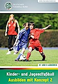 Kinder- und Jugendfußball Ausbilden mit Konzept, 2 Tle.