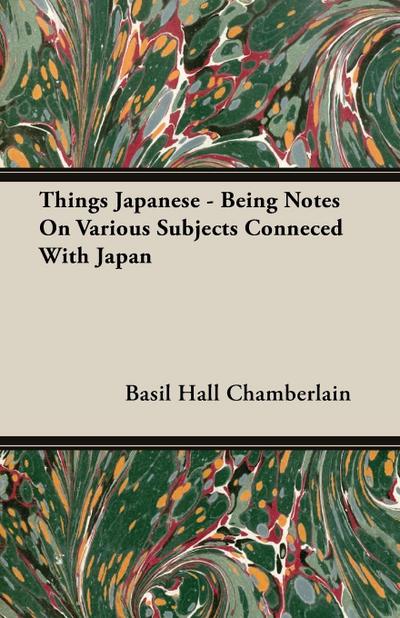 Things Japanese - Being Notes On Various Subjects Conneced With Japan