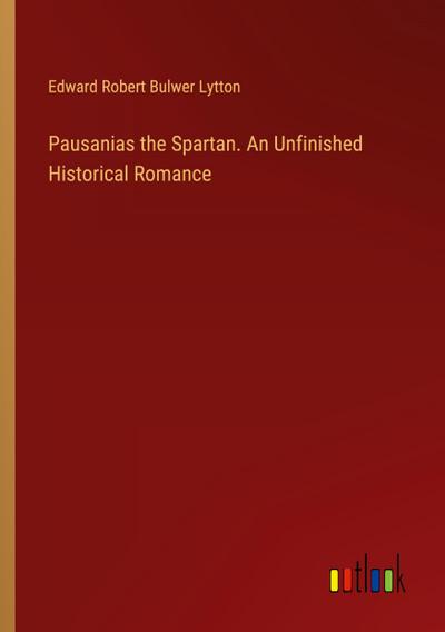 Pausanias the Spartan. An Unfinished Historical Romance