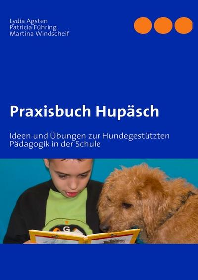 Praxisbuch Hupäsch: Ideen und Übungen zur Hundegestützten Pädagogik in der Schule