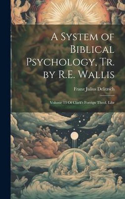 A System of Biblical Psychology, Tr. by R.E. Wallis: Volume 13 Of Clark’s Foreign Theol. Libr