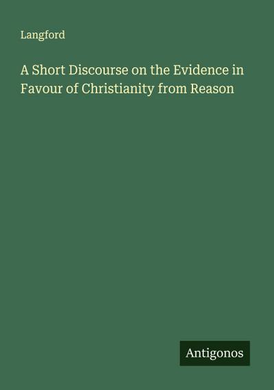A Short Discourse on the Evidence in Favour of Christianity from Reason