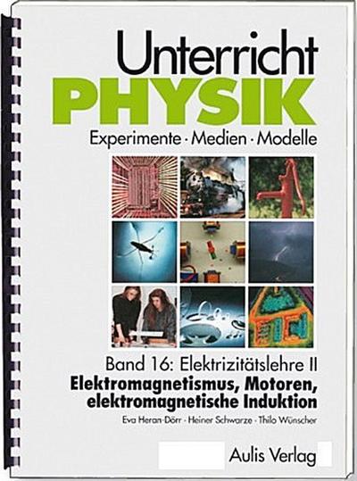 Unterricht Physik / Band 16: Elektrizitätslehre II - Elektromagnetismus, Motoren, elektromagnetische Induktion , mit CD-Rom
