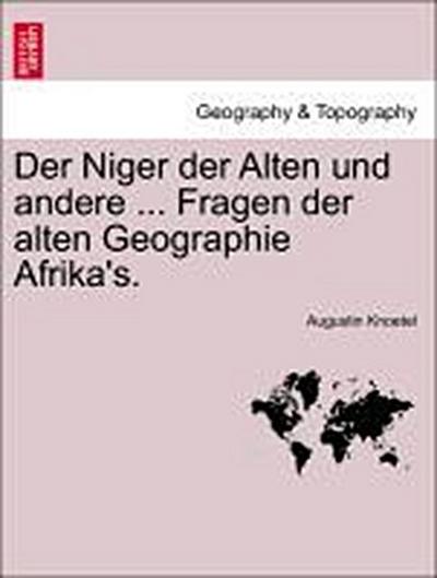 Der Niger Der Alten Und Andere ... Fragen Der Alten Geographie Afrika’s.