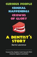 A Dentist’s Story - Curious People, Comical Happenings, Crowns of Glory