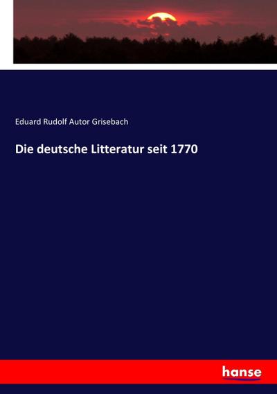Die deutsche Litteratur seit 1770