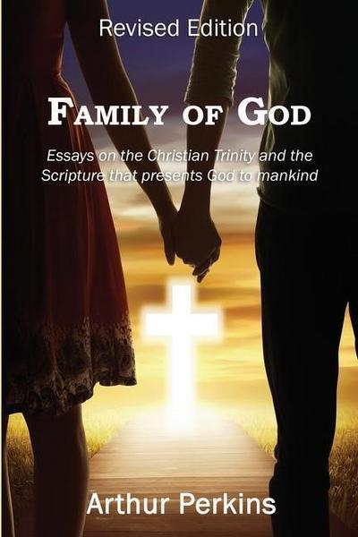 Family of God: Essays on the Christian Trinity and the Scripture that presents God to mankind