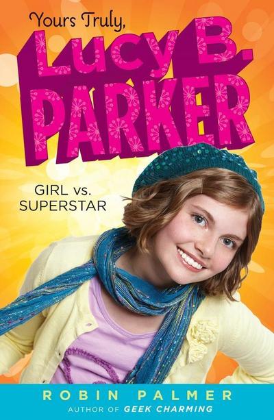 Yours Truly, Lucy B. Parker: Girl vs. Superstar