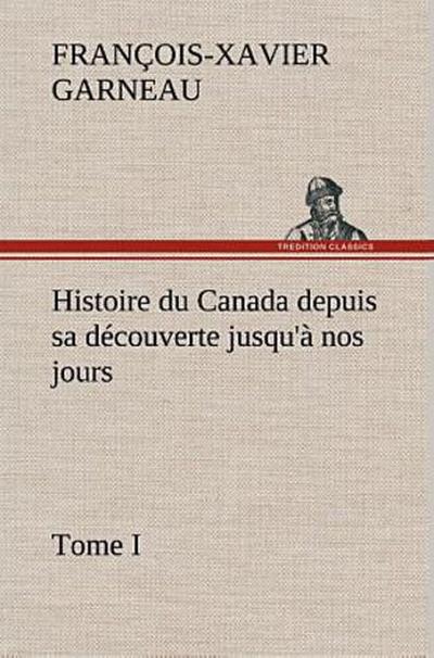 Histoire du Canada depuis sa découverte jusqu’à nos jours. Tome I