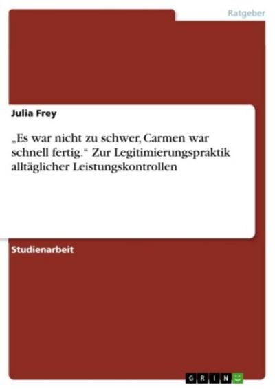 "Es war nicht zu schwer, Carmen war schnell fertig." Zur Legitimierungspraktik alltäglicher Leistungskontrollen