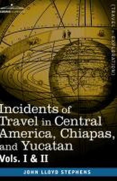 Incidents of Travel in Central America, Chiapas, and Yucatan, Vols. I and II