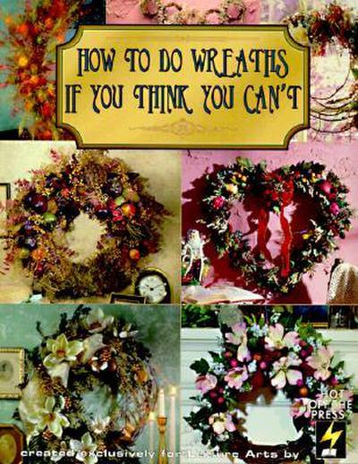 How to Do Wreaths If You Think You Can’t (Leisure Arts #15827)