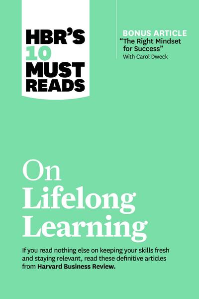 Hbr’s 10 Must Reads on Lifelong Learning (with Bonus Article the Right Mindset for Success with Carol Dweck)