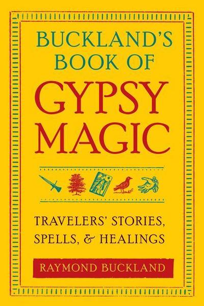 Buckland’s Book of Gypsy Magic: Travelers’ Stories, Spells, & Healings
