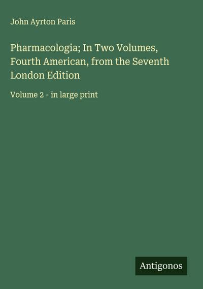 Pharmacologia; In Two Volumes, Fourth American, from the Seventh London Edition