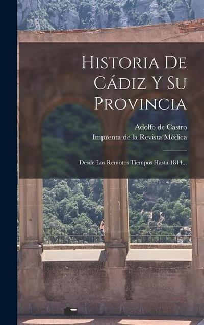 Historia De Cádiz Y Su Provincia: Desde Los Remotos Tiempos Hasta 1814...