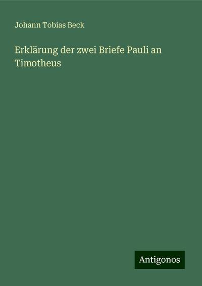 Beck, J: Erklärung der zwei Briefe Pauli an Timotheus