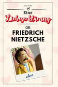 Eine Liebeserklärung an Friedrich Nietzsche