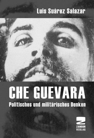 Die Revolutionsstrategie des Che: Das politische und militärische Denken des Revolutionärs aus dem Blickwinkel der ersten Jahre des 21. Jahrhunderts