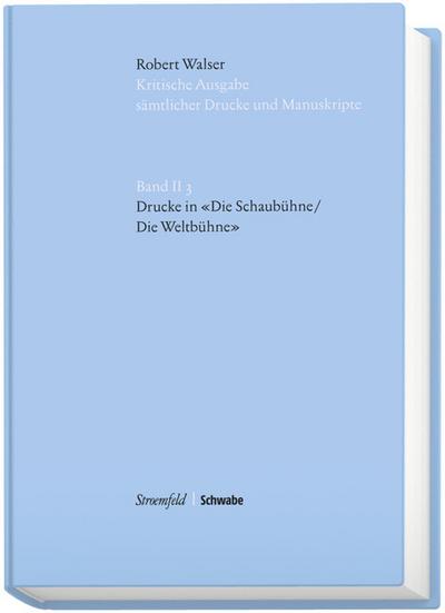 Robert Walser. Kritische Ausgabe sämtlicher Drucke und Manuskripte... / Drucke in der Schaubühne/ Weltbühne
