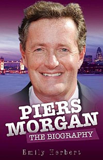 Piers Morgan - The Biography