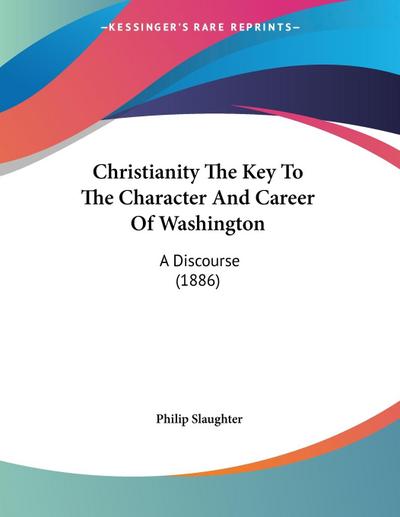 Christianity The Key To The Character And Career Of Washington