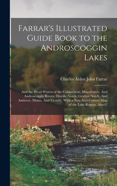 Farrar’s Illustrated Guide Book to the Androscoggin Lakes: And the Head-waters of the Connecticut, Magalloway, And Androscoggin Rivers, Dixville Notch