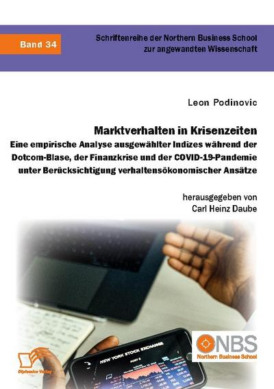 Marktverhalten in Krisenzeiten. Eine empirische Analyse ausgewählter Indizes während der Dotcom-Blase, der Finanzkrise und der COVID-19-Pandemie unter Beru¿cksichtigung verhaltensökonomischer Ansätze